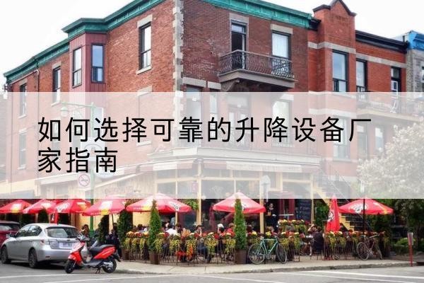 南郑电动升降机厂家-如何选择可靠的升降设备厂家指南